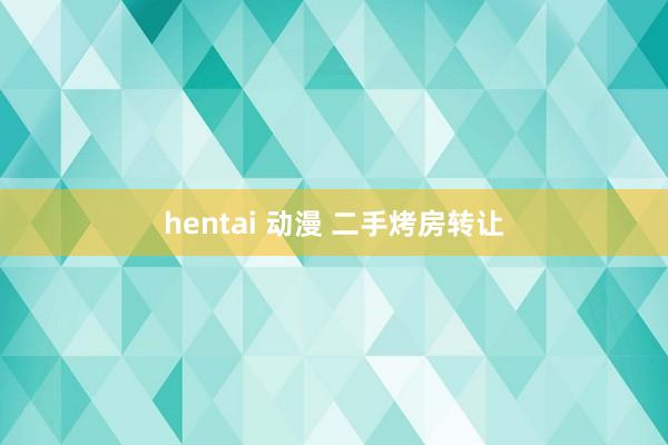 hentai 动漫 二手烤房转让